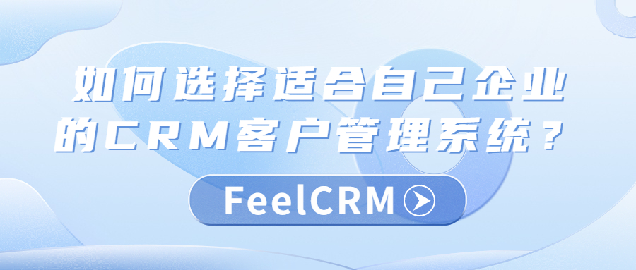 如何选择适合自己企业的CRM客户管理系统？
