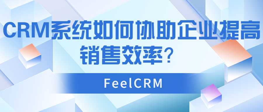CRM系统如何协助企业提高销售效率？