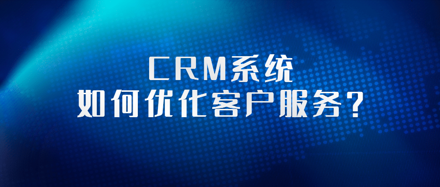 CRM系统如何优化客户服务？